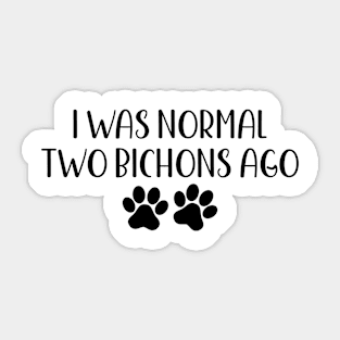 I Was Normal Two Bichons Ago - Funny Dog Owner Gift - Funny Bichon Sticker